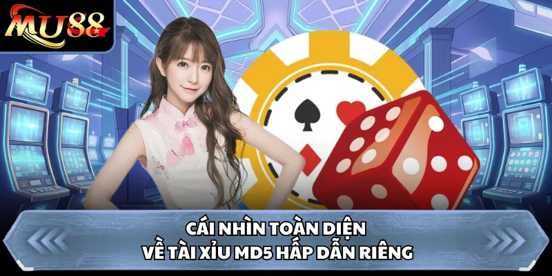 Cái nhìn toàn diện về Tài Xỉu MD5 hấp dẫn riêng